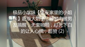 极品小学妹【宅在家里的小姐妹】超级大奶子，睡梦中被男友搞醒，无套啪啪，灯光下白的让人心慌，超赞 (2)