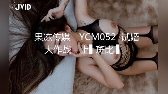 ✿果冻传媒✿ YCM052  试婚大作战 - 上▌斑比 ▌