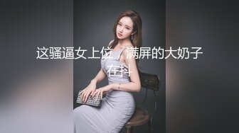 这骚逼女上位，满屏的大奶子在抖