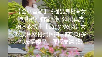 【全網首發】《極品身材★女神泄密》油管坐擁32萬真實粉內衣博主【Lady Vella】大尺度私密付費私拍～據說好多狼友擼虛了～原版高清 (5)