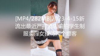 [MP4/282MB]2023-4-15新流出最近严打酒店偷拍学生制服卖淫女接待两个嫖客