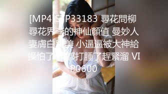 [MP4]STP33183 尋花問柳 尋花界李的神仙顏值 曼妙人妻膚白貌美 小逼逼被大神給操怕了 手都打腫了趕緊溜 VIP0600