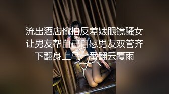 流出酒店偷拍反差婊眼镜骚女让男友帮自己自慰男友双管齐下翻身上马一番翻云覆雨