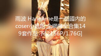 雨波 HaneAme是一個國內的coser小姐姐 全網最全合集149套作品 下[2156P/1.76G]