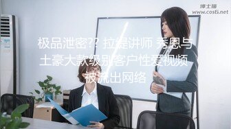 极品泄密?? 拉缇讲师 秀恩与土豪大款级别客户性爱视频 被流出网络