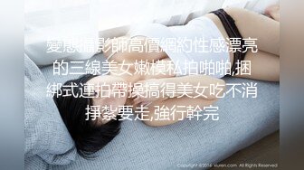 變態攝影師高價網約性感漂亮的三線美女嫩模私拍啪啪,捆綁式連拍帶操搞得美女吃不消掙紮要走,強行幹完