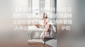 【中文字幕】MKON-020 兄控的可愛妹妹在哥哥的課桌椅上自慰被老師抓住把柄無套插入中出內射 美甘りか - 伊莉影片區