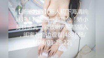 【新速片遞】新人初下海清纯妹妹！和闺蜜一起宿舍！娇小身材贫乳，紧致嫩穴抽插插入，闺蜜在旁边观看[483MB/MP4/01:29:22]