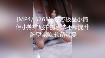 [MP4/ 576M] 江苏极品小情侣小熊维尼拍摄手法不断提升 胸型完美 软萌可爱