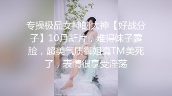 专操极品女神的大神【好战分子】10月新片，难得妹子露脸，超美气质御姐真TM美死了，表情很享受淫荡