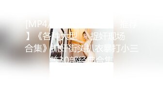 [MP4/4G] 【全网❤️❤️推荐】《各种大型❤️捉奸现场❤️合集》抓奸街头扒衣暴打小三等30部经典合集