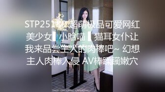 STP25180 超萌极品可爱网红美少女▌小晗喵 ▌猫耳女仆让我来品尝主人的肉棒吧~ 幻想主人肉棒入侵 AV棒蹂躏嫩穴