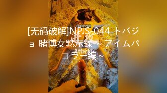 [无码破解]NPJS-044 トバジョ 賭博女黙示録 ～アイムパコラー編～