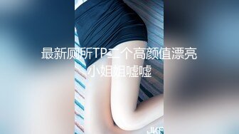 最新厕所TP二个高颜值漂亮小姐姐嘘嘘