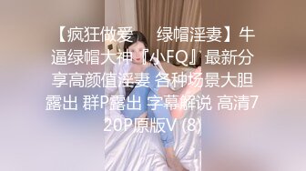 【疯狂做爱❤️绿帽淫妻】牛逼绿帽大神『小FQ』最新分享高颜值淫妻 各种场景大胆露出 群P露出 字幕解说 高清720P原版V (8)