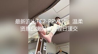 最新流出FC2-PPV系列✅温柔贤惠白嫩保育员假日援交