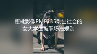 蜜桃影像PME235刚出社会的女大学生被职场潜规则