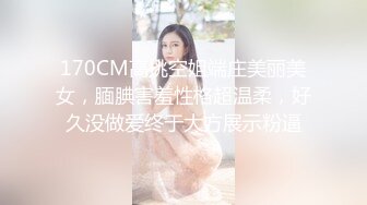 170CM高挑空姐端庄美丽美女，腼腆害羞性格超温柔，好久没做爱终于大方展示粉逼