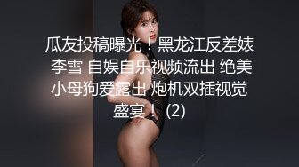 瓜友投稿曝光！黑龙江反差婊 李雪 自娱自乐视频流出 绝美小母狗爱露出 炮机双插视觉盛宴！ (2)