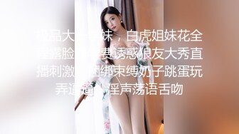 纯情微胖小婊妹露脸跟小哥激情啪啪，让小哥揉奶玩逼道具抽插浪叫不止，表情好骚让小哥各种体位抽插爆草刺激