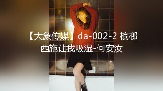 【大象传媒】da-002-2 槟榔西施让我吸湿-何安汝