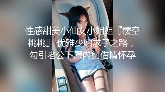 性感甜美小仙女小姐姐『樱空桃桃』 优雅少妇求子之路，勾引老公下属内射借精怀孕