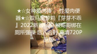 ★☆女神爱肉棒❤️性爱肉便器★☆双马尾萝莉『芽芽不乖』2022新版私拍 被哥哥绑在厕所强操 后入内射 高清720P原版