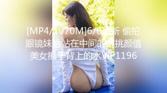 [MP4/1070M]6/6最新 偷拍眼镜妹给站在中间的高挑颜值美女擦干背上的水VIP1196