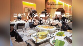 皇家华人 RAS-256 出卖妻子肉偿欠债反被对方带绿帽-坏坏