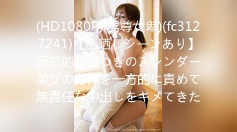 (HD1080P)(男尊女卑)(fc3127241)【顔晒しシーンあり】反抗的な目つきのスレンダー美女の身体を一方的に責めて無責任な中出しをキメてきた