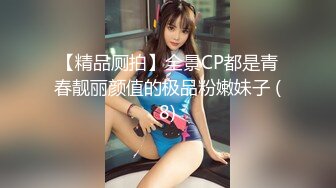 【精品厕拍】全景CP都是青春靓丽颜值的极品粉嫩妹子 (8)