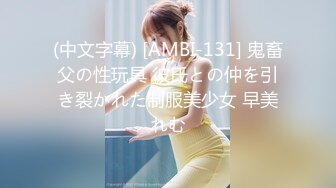 (中文字幕) [AMBI-131] 鬼畜父の性玩具 彼氏との仲を引き裂かれた制服美少女 早美れむ