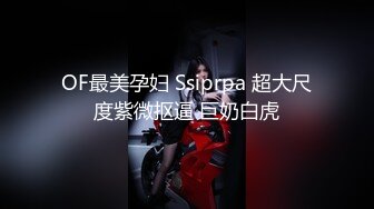 OF最美孕妇 Ssiprpa 超大尺度紫微抠逼 巨奶白虎