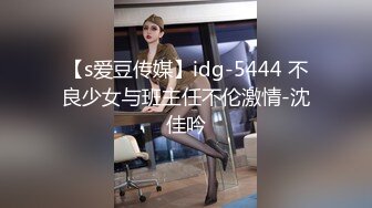 【s爱豆传媒】idg-5444 不良少女与班主任不伦激情-沈佳吟