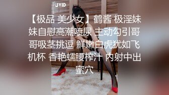 【极品 美少女】鹤酱 极淫妹妹自慰高潮喷尿 主动勾引哥哥吸茎挑逗 鲜嫩白虎犹如飞机杯 香艳蠕腰榨汁 内射中出蜜穴