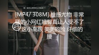 [MP4/ 308M] 性感尤物 非常骚的小网红翘臀真让人受不了，这小高跟 美美的脸 纤细的腰