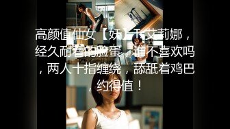 高颜值仙女【妖】Ts艾莉娜，经久耐看的脸蛋，谁不喜欢吗，两人十指缠绕，舔舐着鸡巴，约得值！