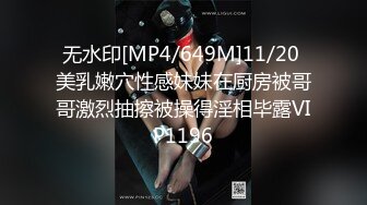 无水印[MP4/649M]11/20 美乳嫩穴性感妹妹在厨房被哥哥激烈抽擦被操得淫相毕露VIP1196