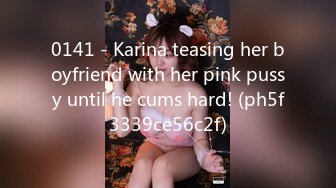 0141 - Karina teasing her boyfriend with her pink pussy until he cums hard! (ph5f3339ce56c2f)