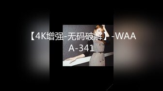 【4K增强-无码破解】-WAAA-341