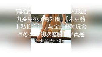 高能预警！比女人还女人极品九头身桃子臀外围T【木豆糖】私拍完结，与金主各种玩肏互怂3P，初次露脸，果真是大美女 (5)