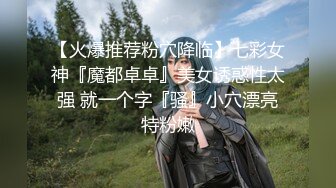 【火爆推荐粉穴降临】七彩女神『魔都卓卓』美女诱惑性太强 就一个字『骚』小穴漂亮特粉嫩