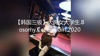 【韩国三级】大胸女大学生.Bosomy.College.Girl.2020