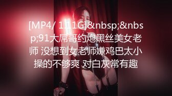 [MP4/ 1.11G]&nbsp;&nbsp;91大屌哥约炮黑丝美女老师 没想到女老师嫌鸡巴太小操的不够爽 对白灰常有趣