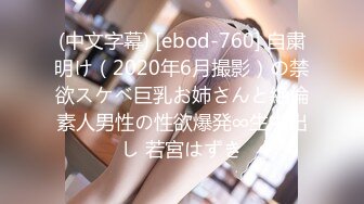 (中文字幕) [ebod-760] 自粛明け（2020年6月撮影）の禁欲スケベ巨乳お姉さんと絶倫素人男性の性欲爆発∞生中出し 若宮はずき