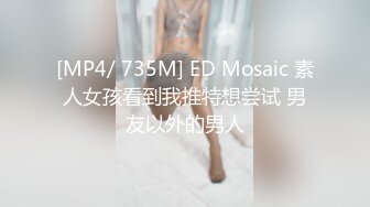 [MP4/ 735M] ED Mosaic 素人女孩看到我推特想尝试 男友以外的男人