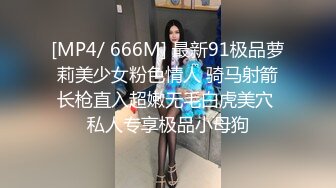 [MP4/ 666M] 最新91极品萝莉美少女粉色情人 骑马射箭长枪直入超嫩无毛白虎美穴 私人专享极品小母狗