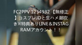 FC2PPV 1254932 【無修正】コスプレJDと生ハメ潮吹き※特典ありLINE＆INSTAGRAMアカウント！！