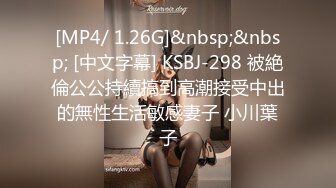 [MP4/ 1.26G]&nbsp;&nbsp; [中文字幕] KSBJ-298 被絶倫公公持續搞到高潮接受中出的無性生活敏感妻子 小川葉子