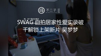 SWAG 自拍居家性爱实录破千解锁上架新片 吴梦梦